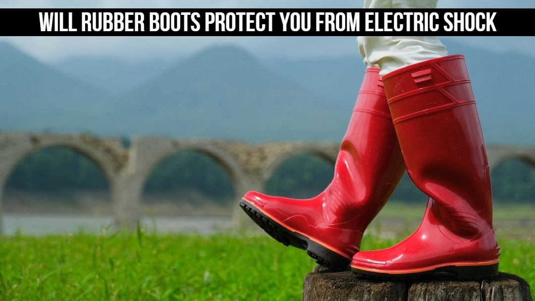 Will Rubber Boots Protect You From Electric Shock