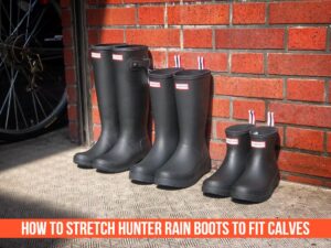 How To Stretch Hunter Rain Boots to Fit Calves? 5 Simple Tips