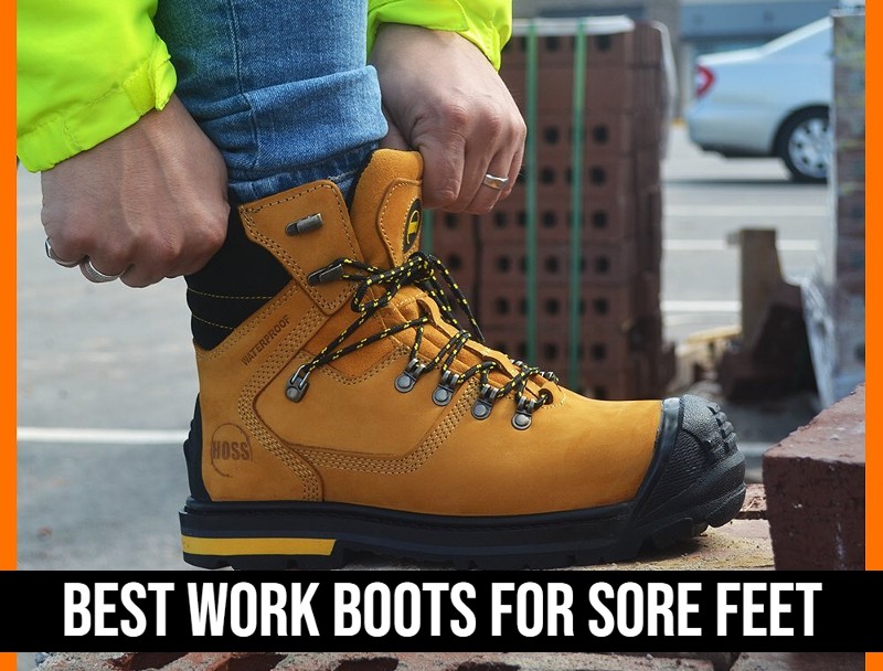 Best Work Boots for Sore Feet (Say Goodbye to Foot Pain Today!)