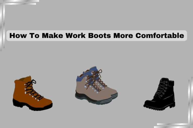 How To Make Work Boots More Comfortable
